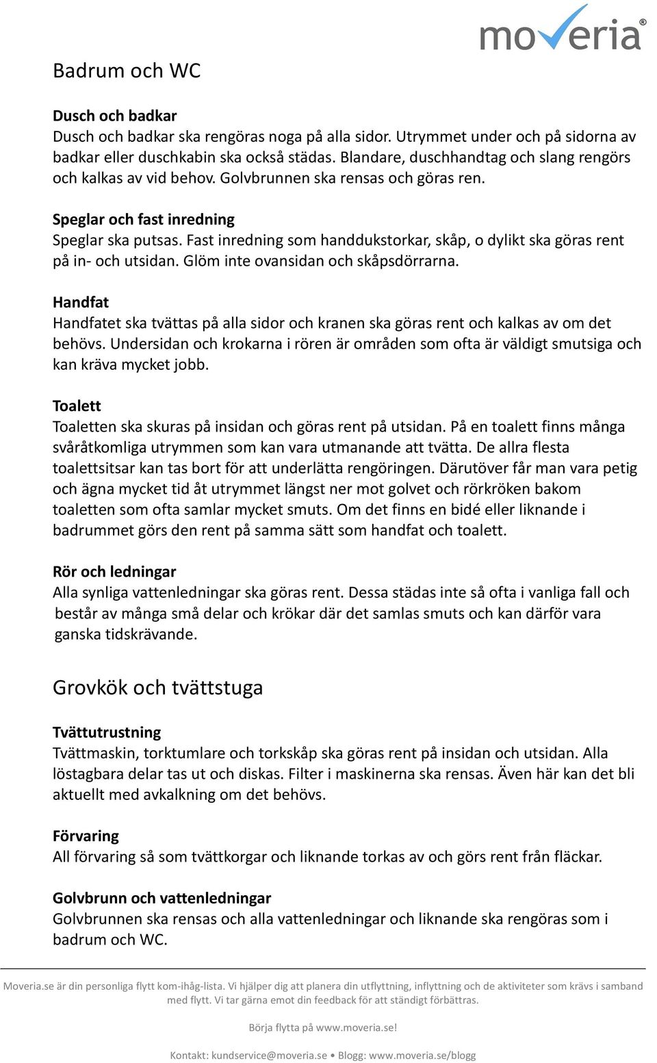 Fast inredning sm handdukstrkar, skåp, dylikt ska göras rent på in- ch utsidan. Glöm inte vansidan ch skåpsdörrarna.