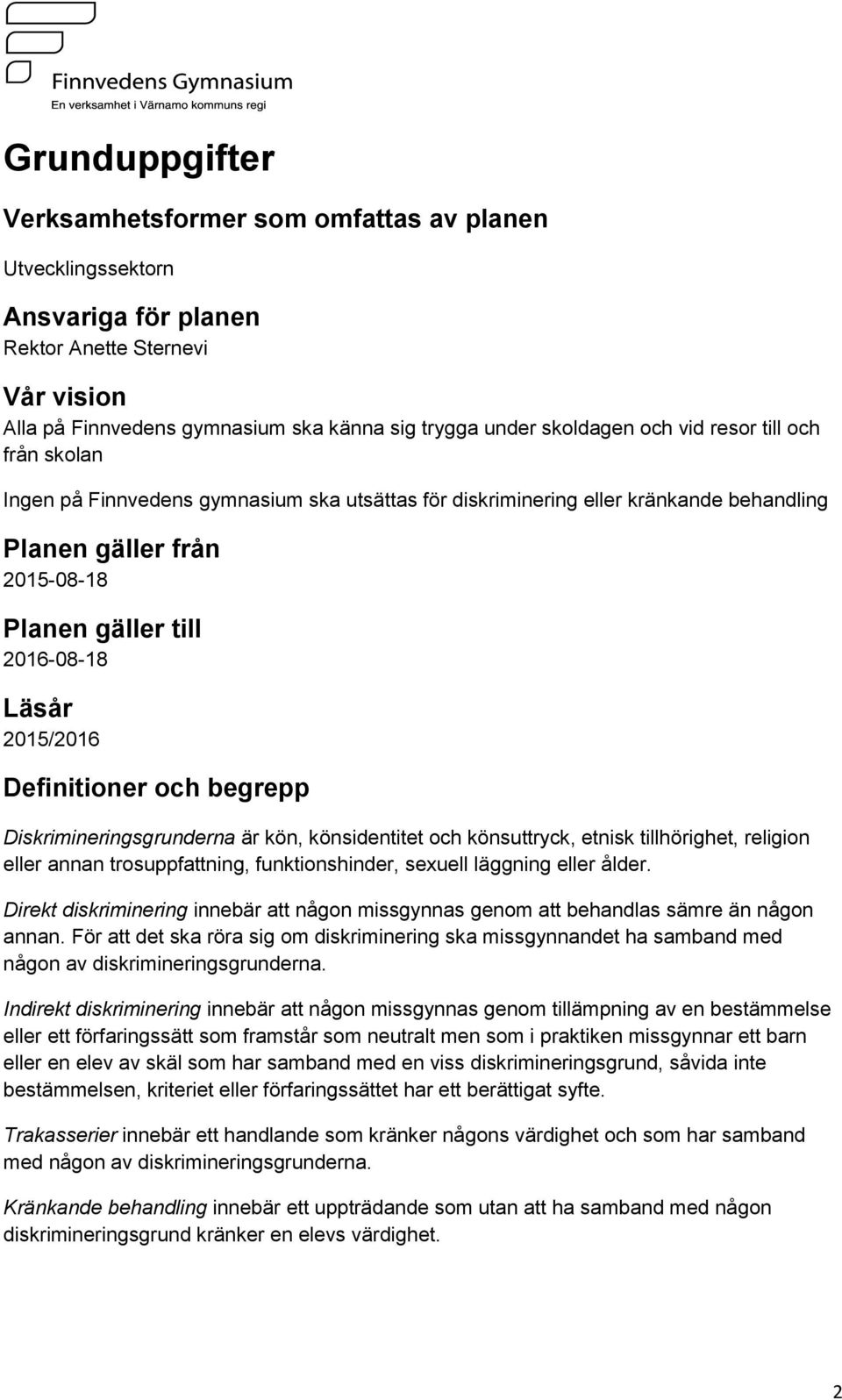 Definitioner och begrepp Diskrimineringsgrunderna är kön, könsidentitet och könsuttryck, etnisk tillhörighet, religion eller annan trosuppfattning, funktionshinder, sexuell läggning eller ålder.