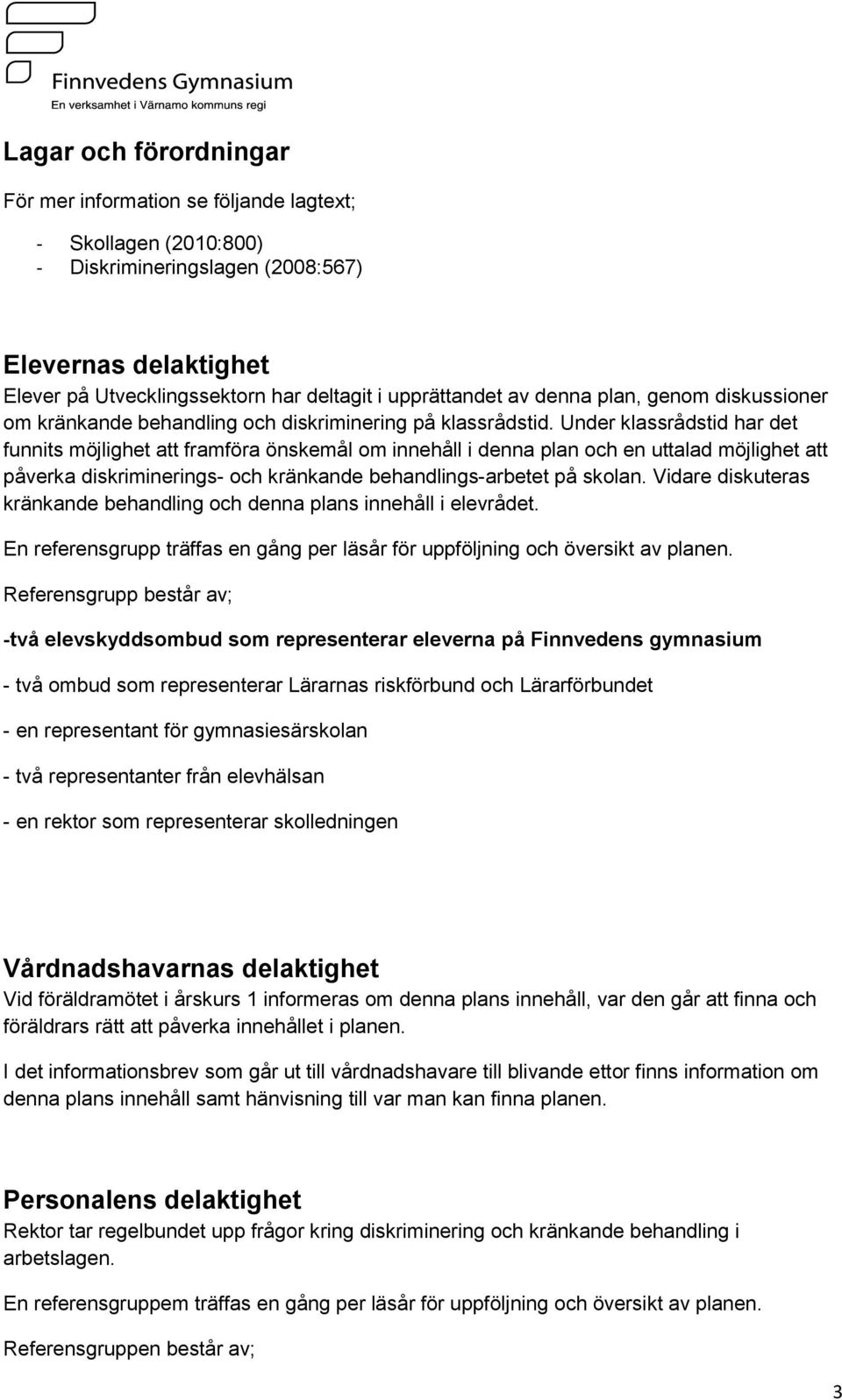 Under klassrådstid har det funnits möjlighet att framföra önskemål om innehåll i denna plan och en uttalad möjlighet att påverka diskriminerings- och kränkande behandlings-arbetet på skolan.