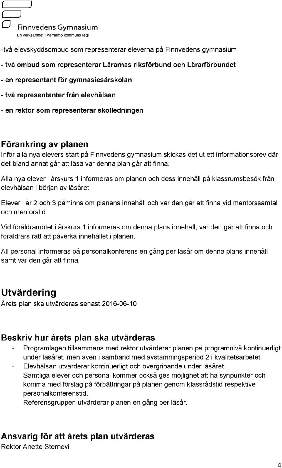 annat går att läsa var denna plan går att finna. Alla nya elever i årskurs 1 informeras om planen och dess innehåll på klassrumsbesök från elevhälsan i början av läsåret.