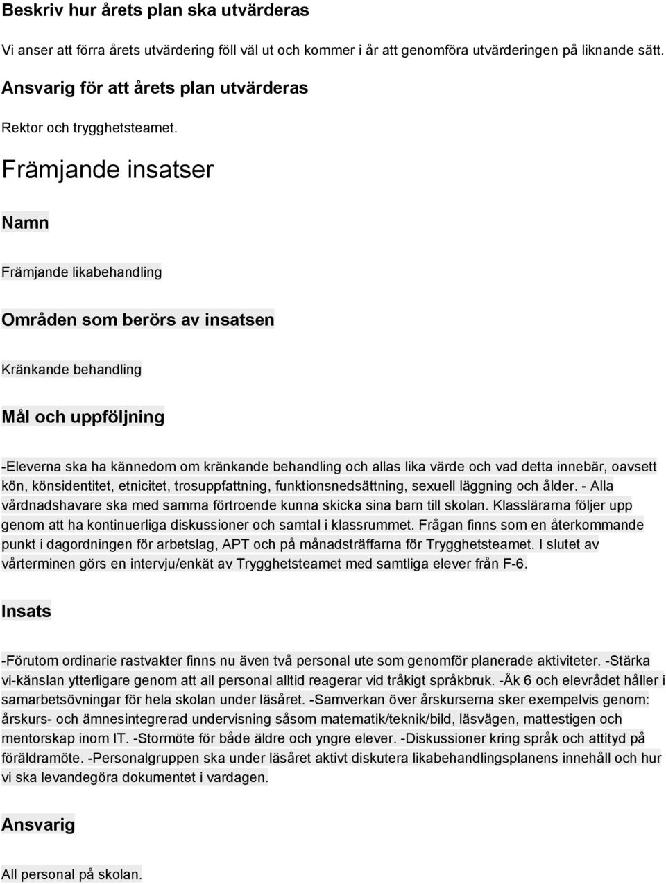 Främjande insatser Namn Främjande likabehandling Områden som berörs av insatsen Kränkande behandling Mål och uppföljning Eleverna ska ha kännedom om kränkande behandling och allas lika värde och vad