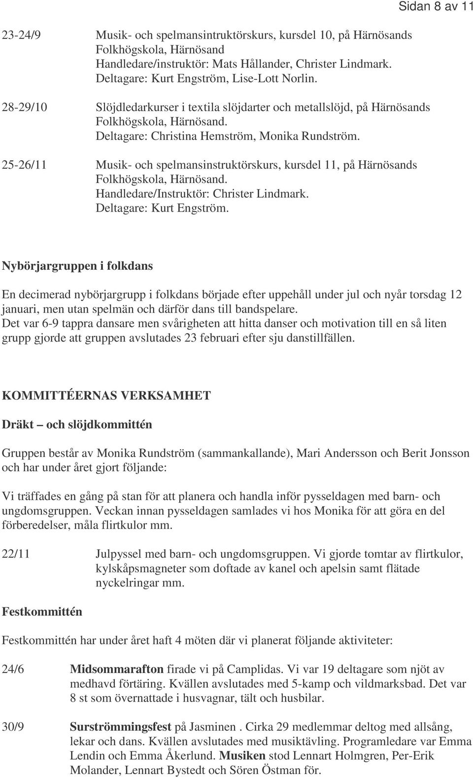 25-26/11 Musik- och spelmansinstruktörskurs, kursdel 11, på Härnösands Folkhögskola, Härnösand. Handledare/Instruktör: Christer Lindmark. Deltagare: Kurt Engström.