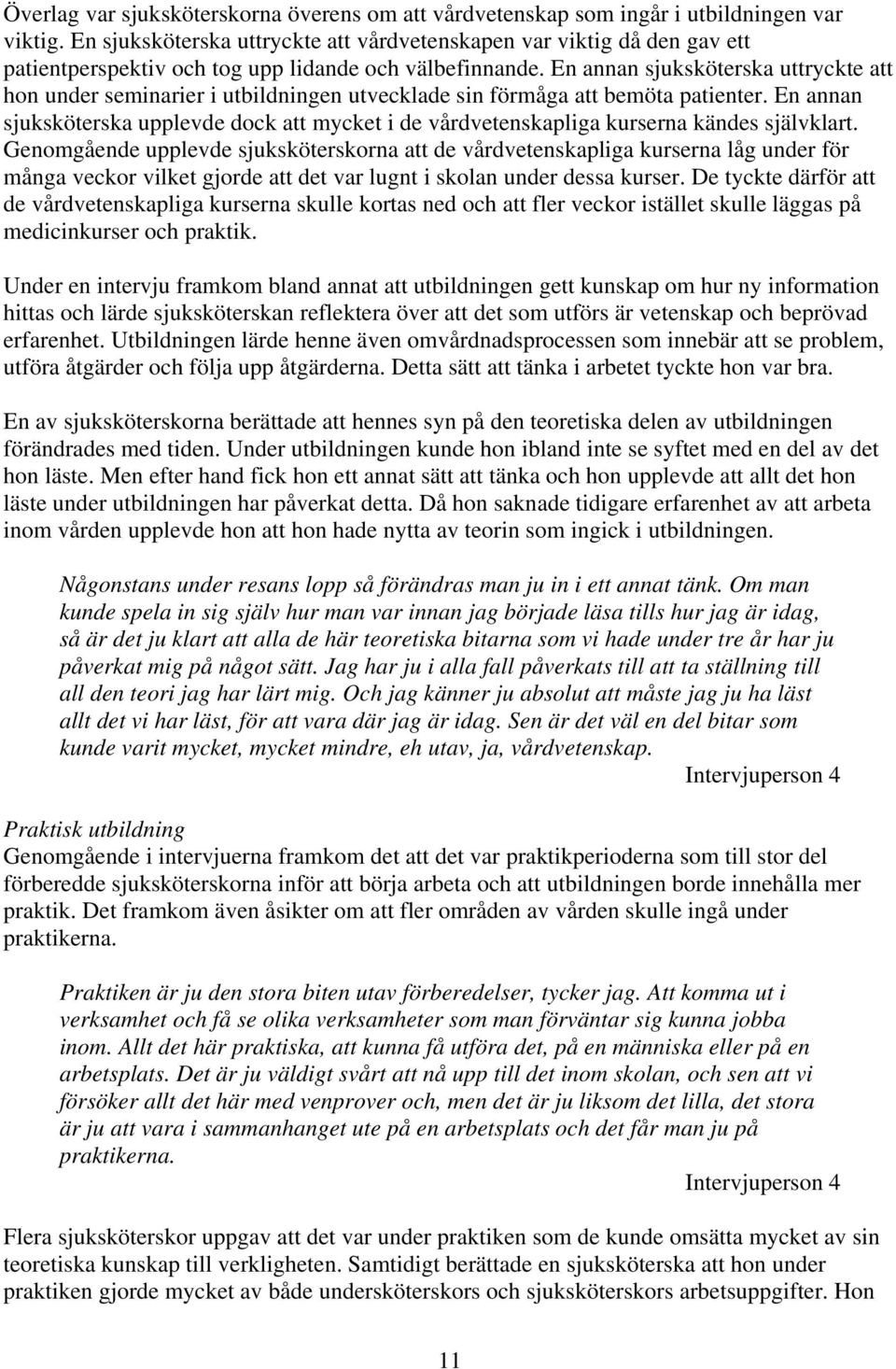 En annan sjuksköterska uttryckte att hon under seminarier i utbildningen utvecklade sin förmåga att bemöta patienter.