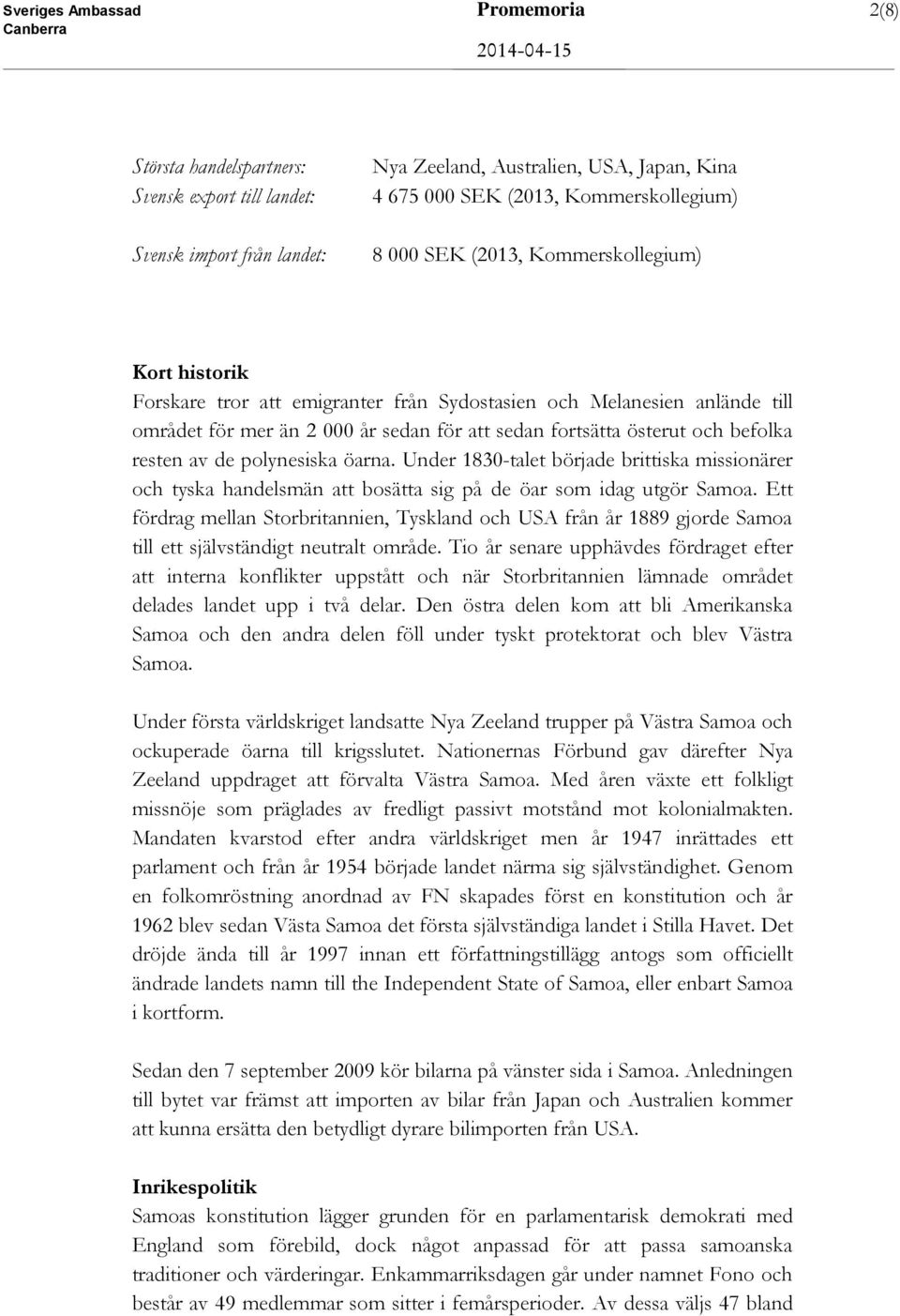 resten av de polynesiska öarna. Under 1830-talet började brittiska missionärer och tyska handelsmän att bosätta sig på de öar som idag utgör Samoa.