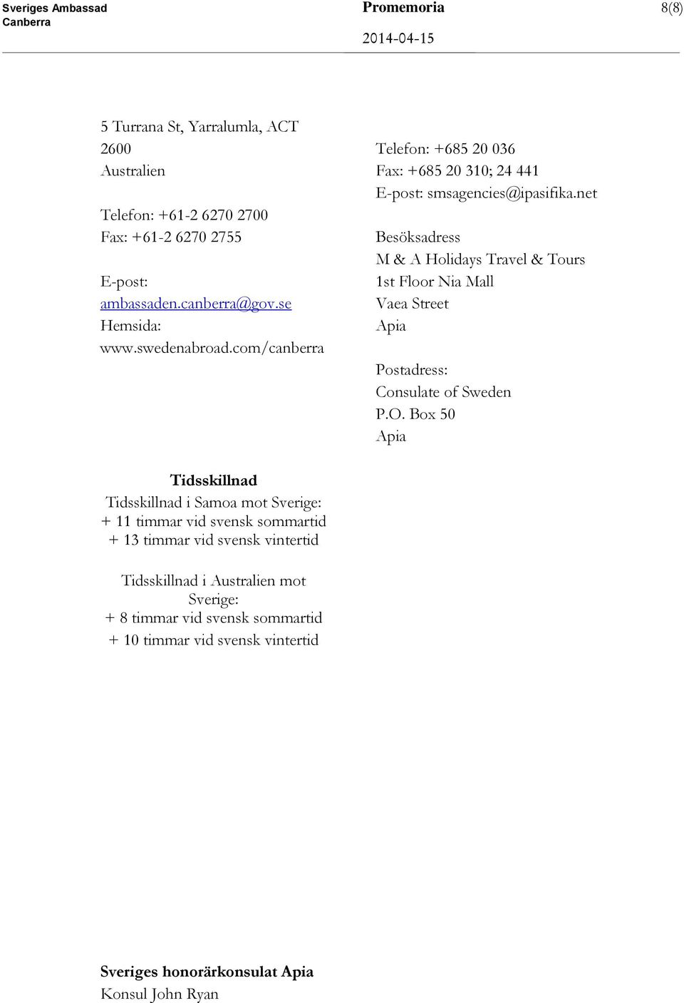 net Besöksadress M & A Holidays Travel & Tours 1st Floor Nia Mall Vaea Street Apia Postadress: Consulate of Sweden P.O.