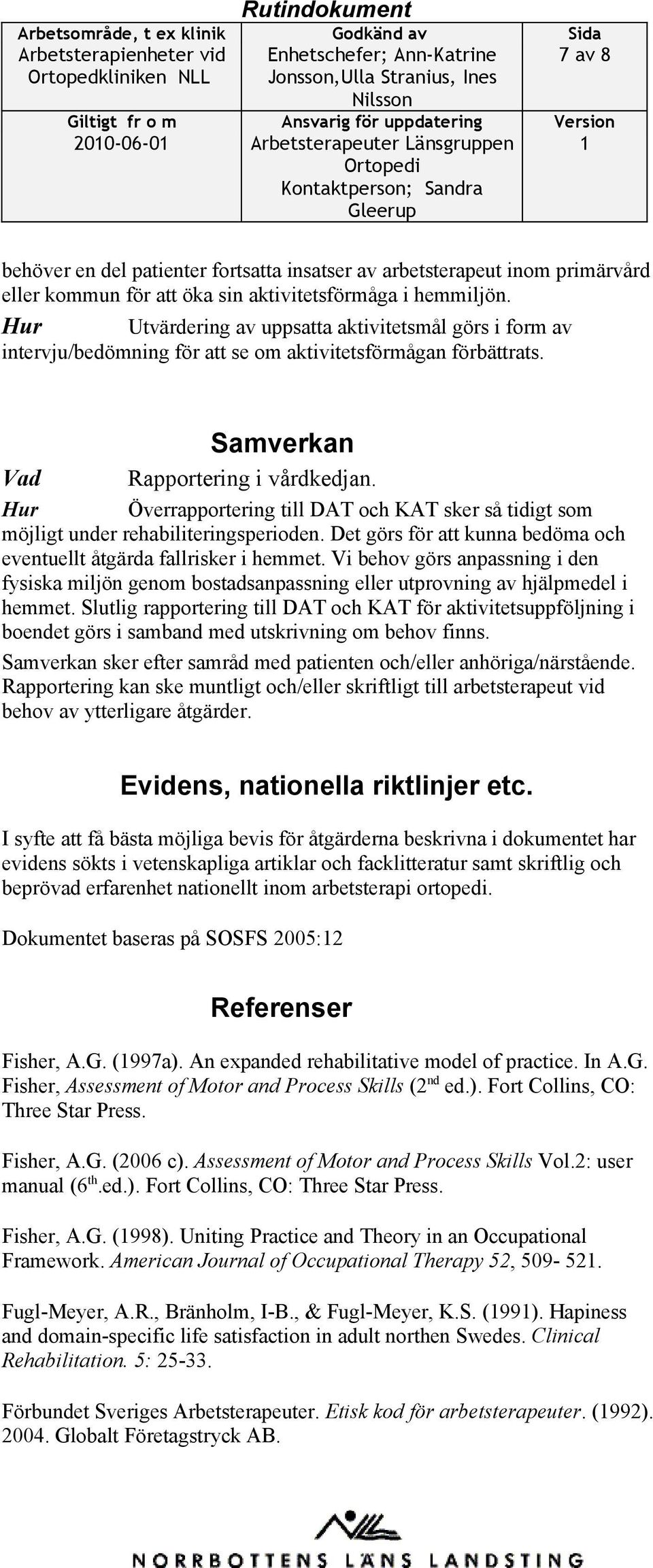 Vad Hur Överrapportering till DAT och KAT sker så tidigt som möjligt under rehabiliteringsperioden. Det görs för att kunna bedöma och eventuellt åtgärda fallrisker i hemmet.