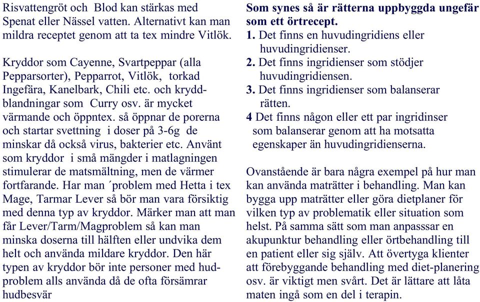 så öppnar de porerna och startar svettning i doser på 3-6g de minskar då också virus, bakterier etc.