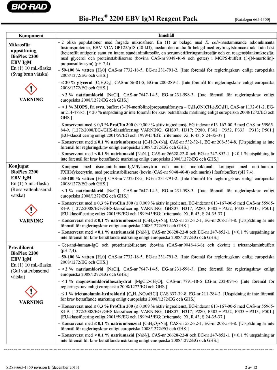 coli-härstammande rekombinanta fusionsproteiner, EBV VCA GP125/p18 (40 kd), medan den andra är belagd med erytrocytstromaextrakt från häst (heterofilt antigen); samt en intern standardmikrosfär, en