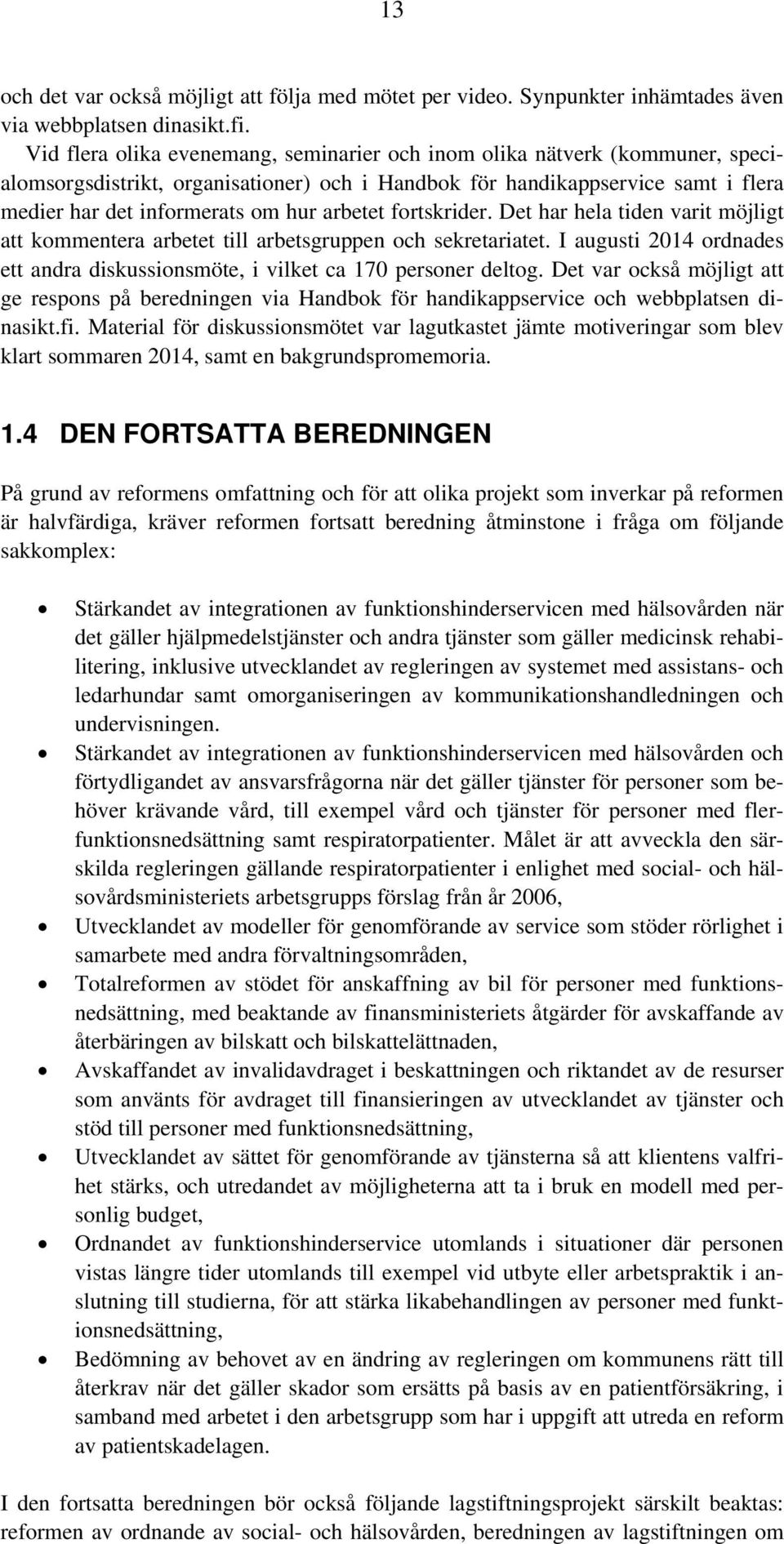 arbetet fortskrider. Det har hela tiden varit möjligt att kommentera arbetet till arbetsgruppen och sekretariatet. I augusti 2014 ordnades ett andra diskussionsmöte, i vilket ca 170 personer deltog.