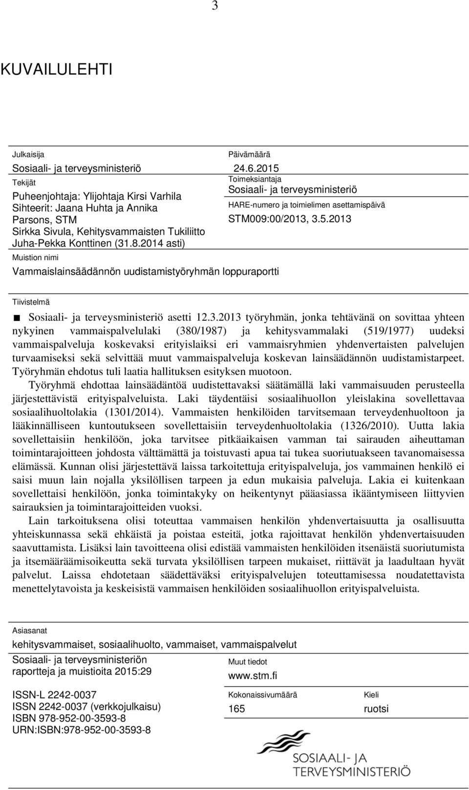 STM009:00/2013, 3.5.2013 Sirkka Sivula, Kehitysvammaisten Tukiliitto Juha-Pekka Konttinen (31.8.