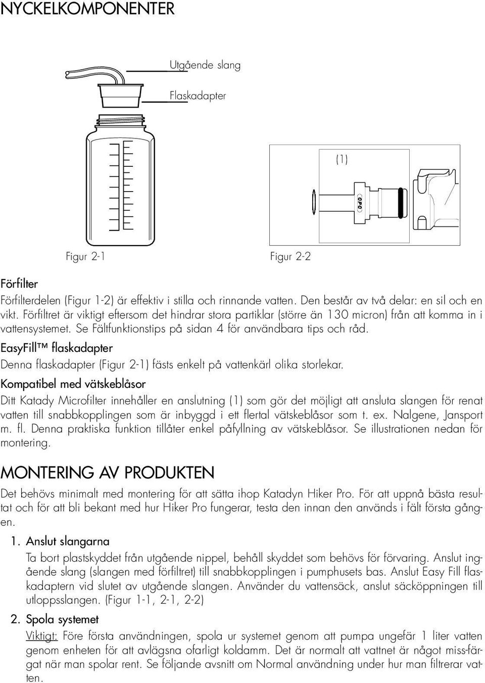 EasyFill flaskadapter Denna flaskadapter (Figur 2-1) fästs enkelt på vattenkärl olika storlekar.