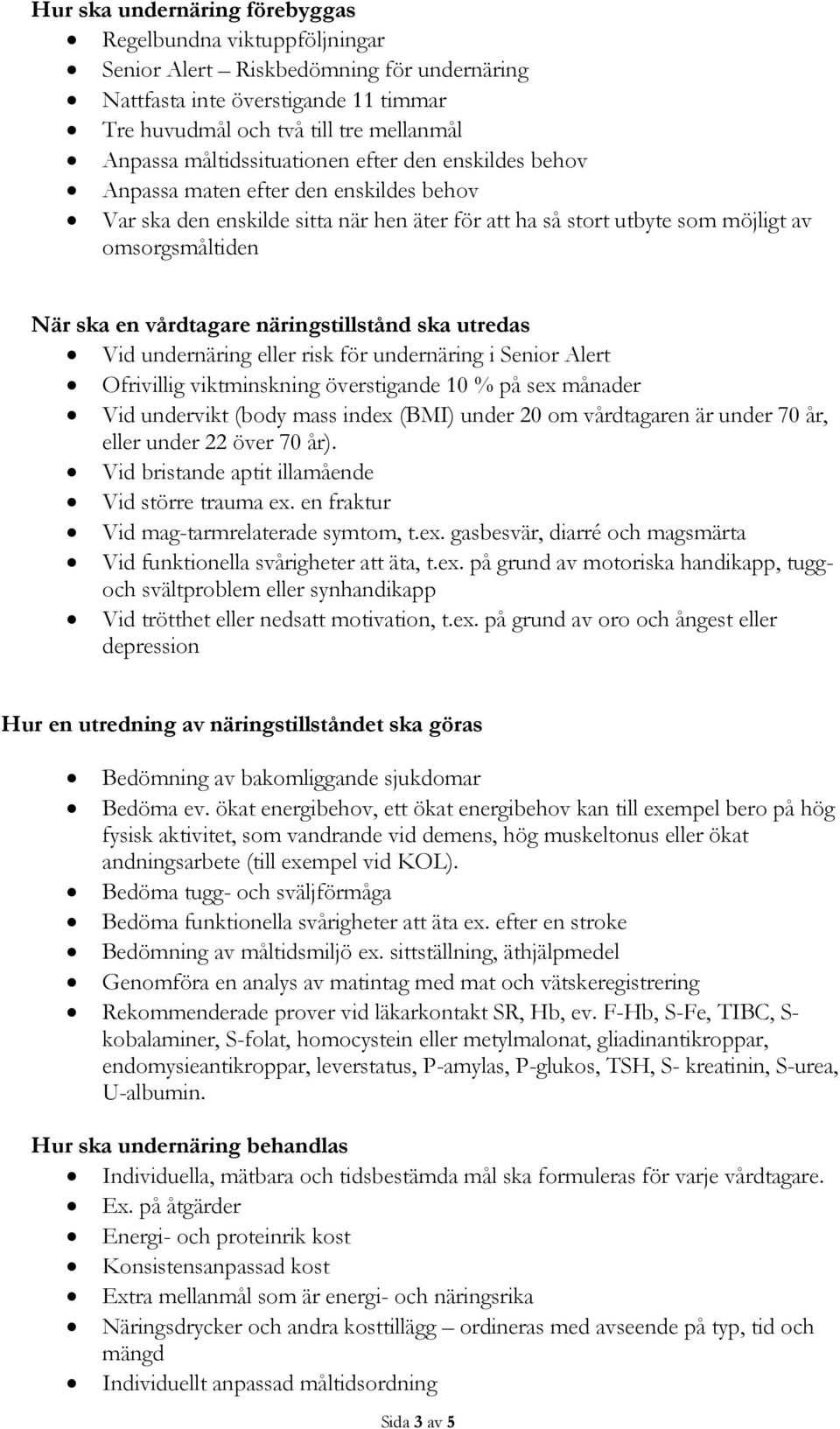 vårdtagare näringstillstånd ska utredas Vid undernäring eller risk för undernäring i Senior Alert Ofrivillig viktminskning överstigande 10 % på sex månader Vid undervikt (body mass index (BMI) under