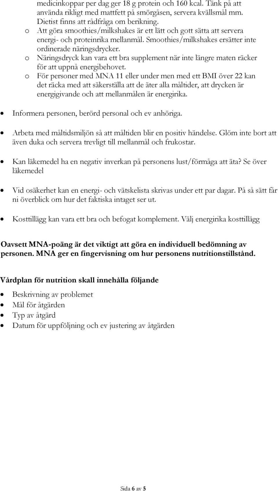 o Näringsdryck kan vara ett bra supplement när inte längre maten räcker för att uppnå energibehovet.