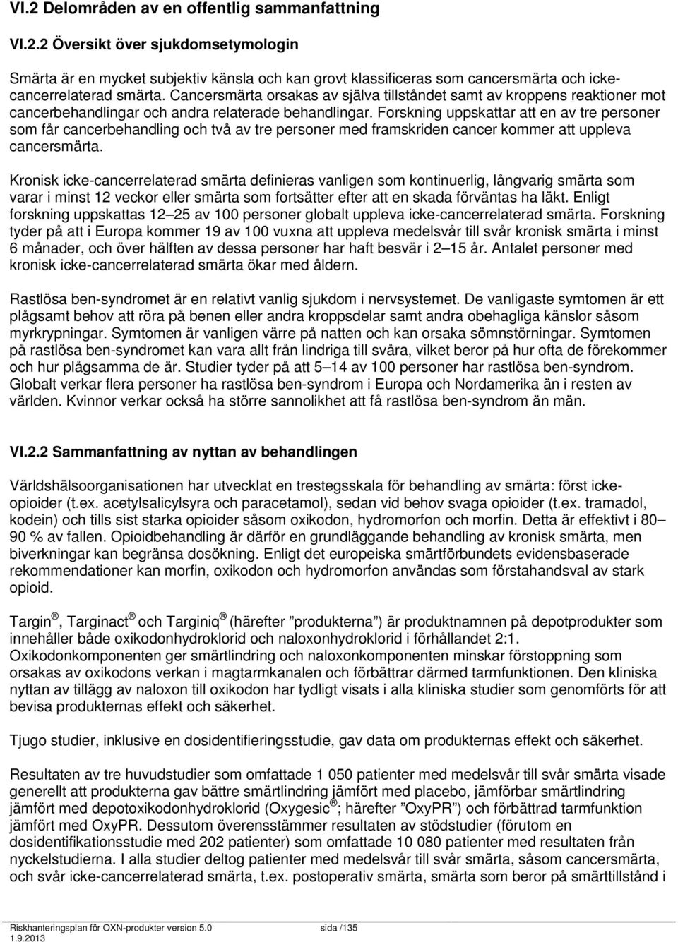 Forskning uppskattar att en av tre personer som får cancerbehandling och två av tre personer med framskriden cancer kommer att uppleva cancersmärta.