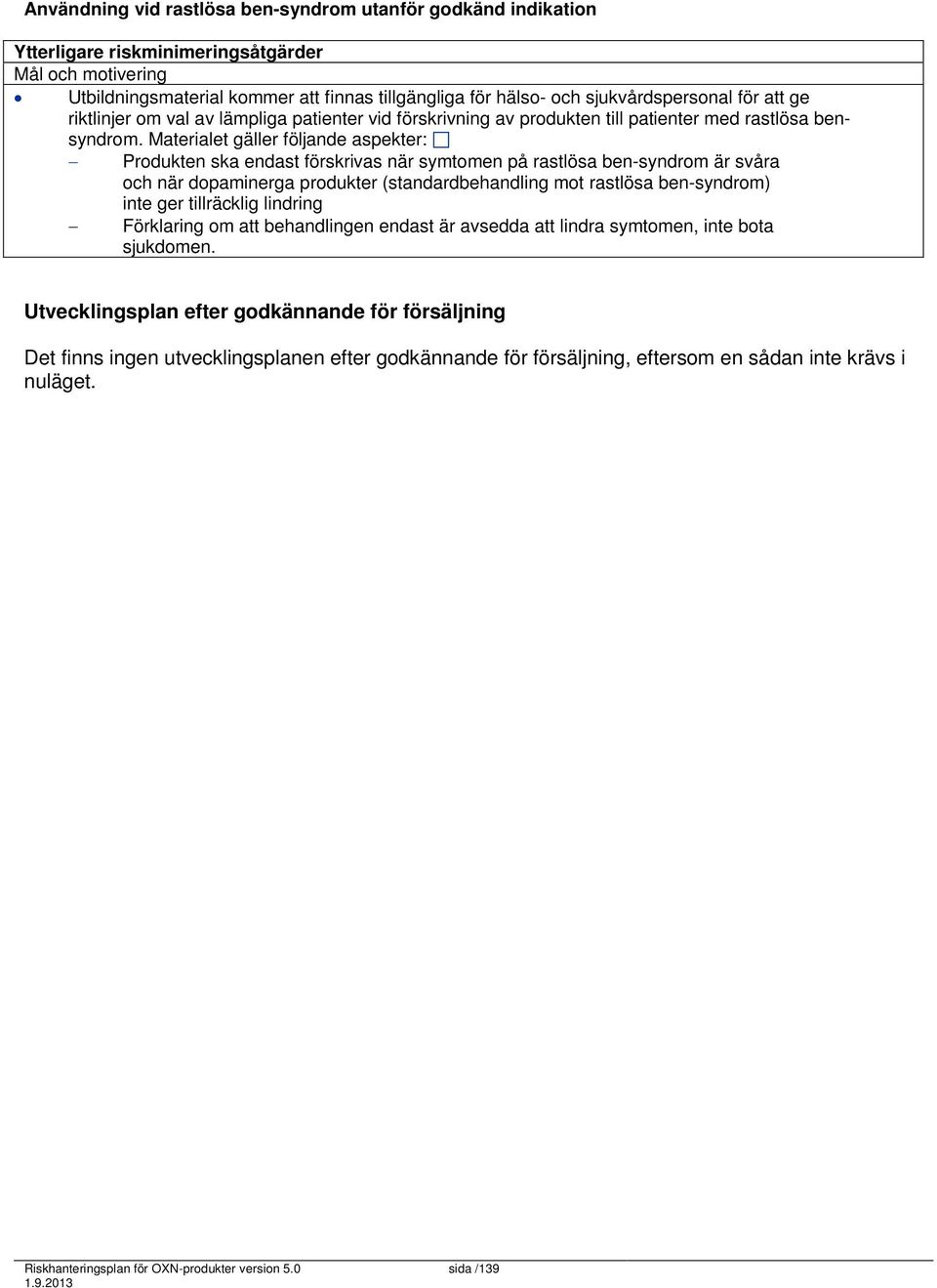 Materialet gäller följande aspekter: Produkten ska endast förskrivas när symtomen på rastlösa ben-syndrom är svåra och när dopaminerga produkter (standardbehandling mot rastlösa ben-syndrom) inte ger