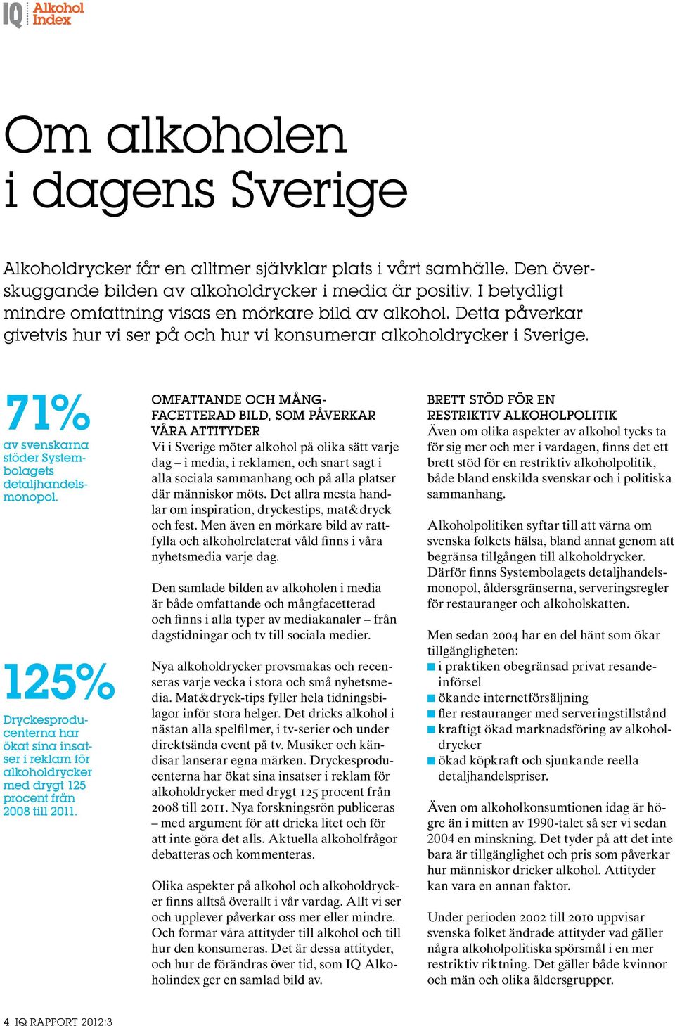 125% 71% av svenskarna stöder Systembolagets detaljhandelsmonopol. Dryckesproducenterna har ökat sina insatser i reklam för alkoholdrycker med drygt 125 procent från 2008 till.