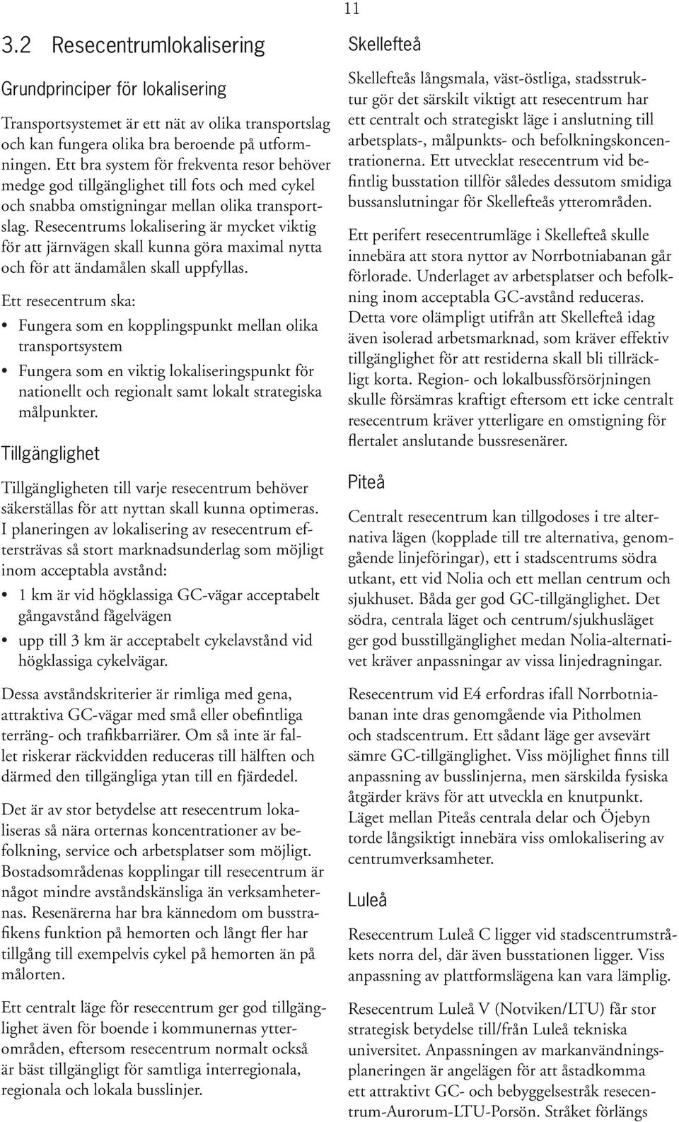 Resecentrums lokalisering är mycket viktig för att järnvägen skall kunna göra maximal nytta och för att ändamålen skall uppfyllas.