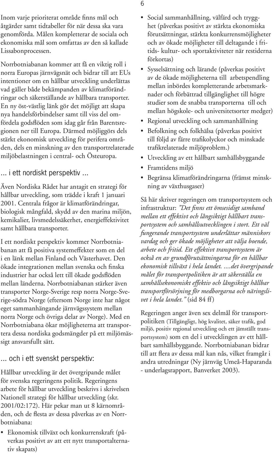 Norrbotniabanan kommer att få en viktig roll i norra Europas järnvägsnät och bidrar till att EUs intentioner om en hållbar utveckling underlättas vad gäller både bekämpanden av klimatförändringar och