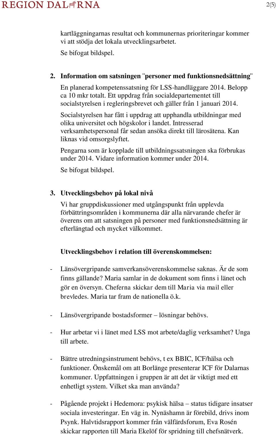 Ett uppdrag från socialdepartementet till socialstyrelsen i regleringsbrevet och gäller från 1 januari 2014.