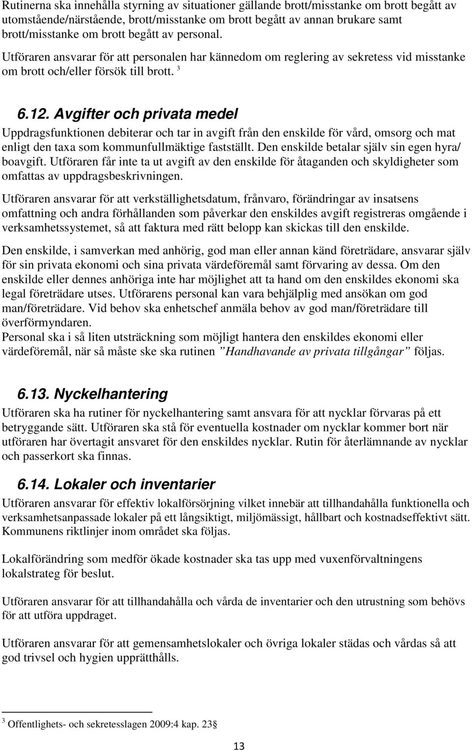 Avgifter och privata medel Uppdragsfunktionen debiterar och tar in avgift från den enskilde för vård, omsorg och mat enligt den taxa som kommunfullmäktige fastställt.