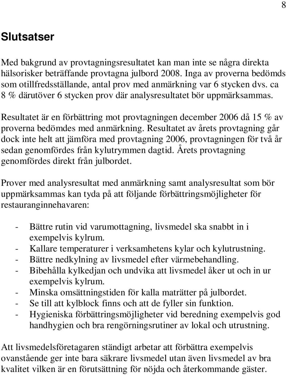 Resultatet är en förbättring mot provtagningen december 2006 då 15 % av proverna bedömdes med anmärkning.