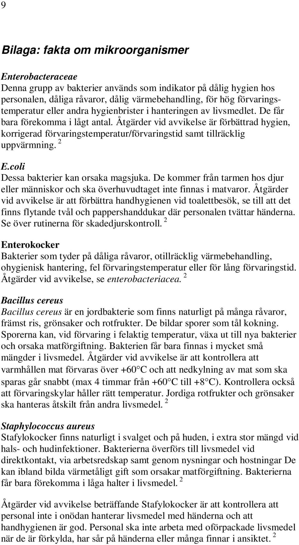 Åtgärder vid avvikelse är förbättrad hygien, korrigerad förvaringstemperatur/förvaringstid samt tillräcklig uppvärmning. 2 E.coli Dessa bakterier kan orsaka magsjuka.