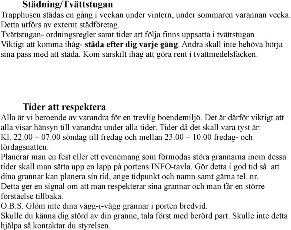 Kom särskilt ihåg att göra rent i tvättmedelsfacken. Tider att respektera Alla är vi beroende av varandra för en trevlig boendemiljö.