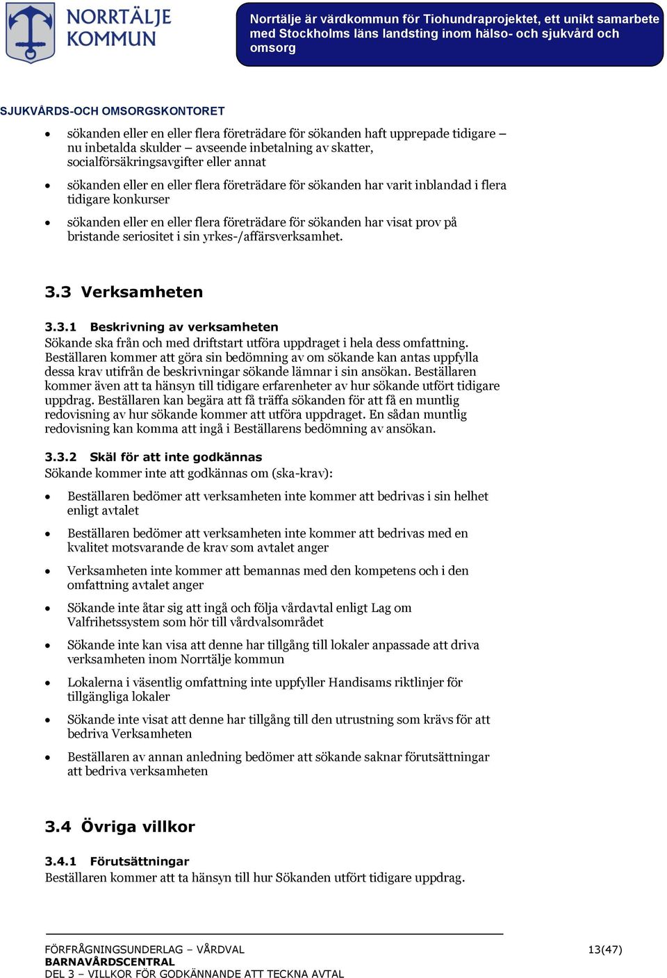 visat prov på bristande seriositet i sin yrkes-/affärsverksamhet. 3.3 Verksamheten 3.3.1 Beskrivning av verksamheten Sökande ska från och med driftstart utföra uppdraget i hela dess omfattning.