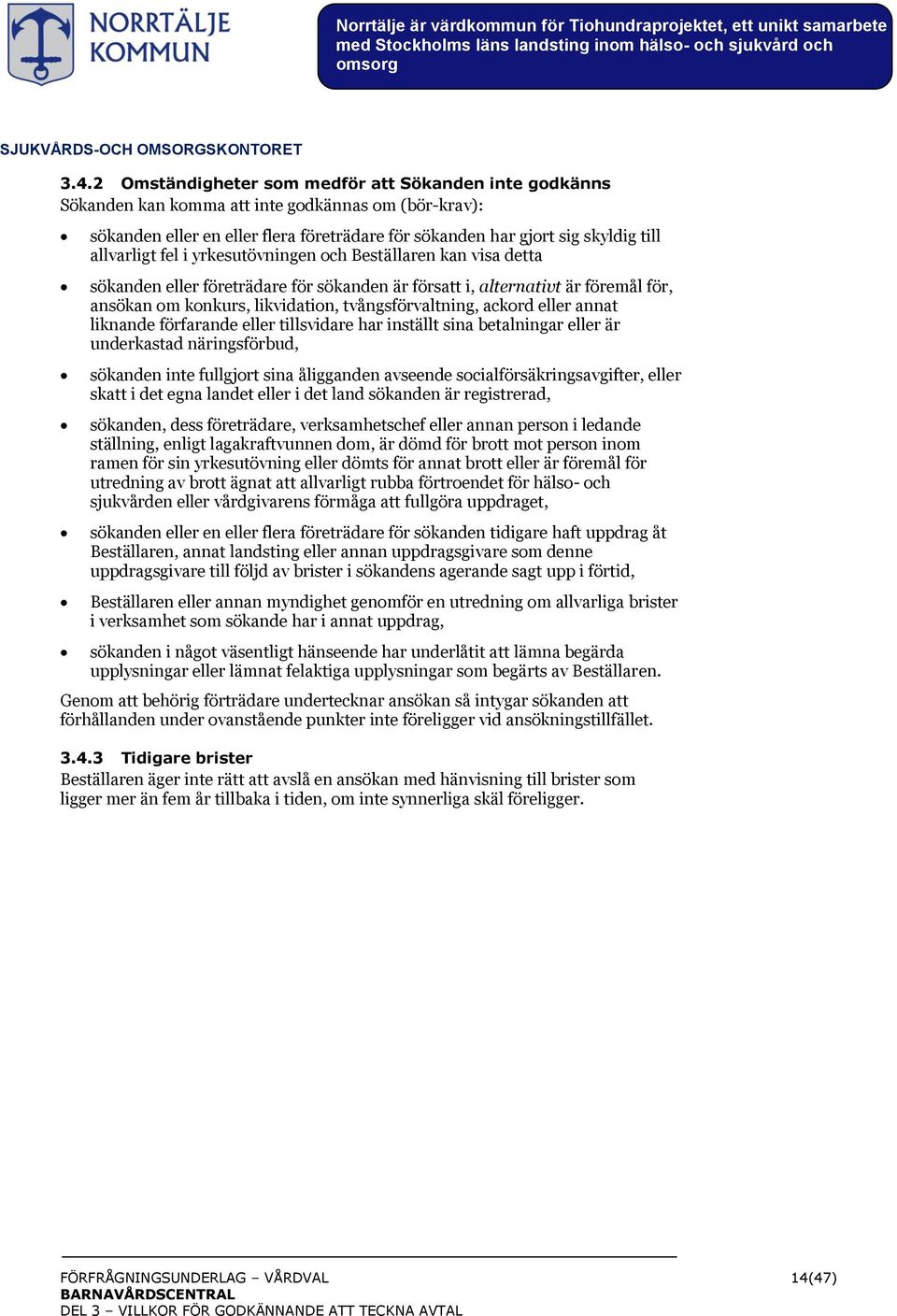 2 Omständigheter som medför att Sökanden inte godkänns Sökanden kan komma att inte godkännas om (bör-krav): sökanden eller en eller flera företrädare för sökanden har gjort sig skyldig till