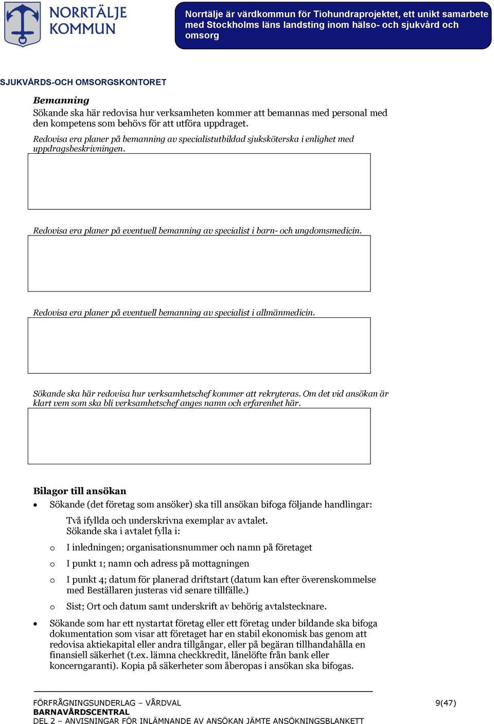 Redovisa era planer på eventuell bemanning av specialist i allmänmedicin. Sökande ska här redovisa hur verksamhetschef kommer att rekryteras.