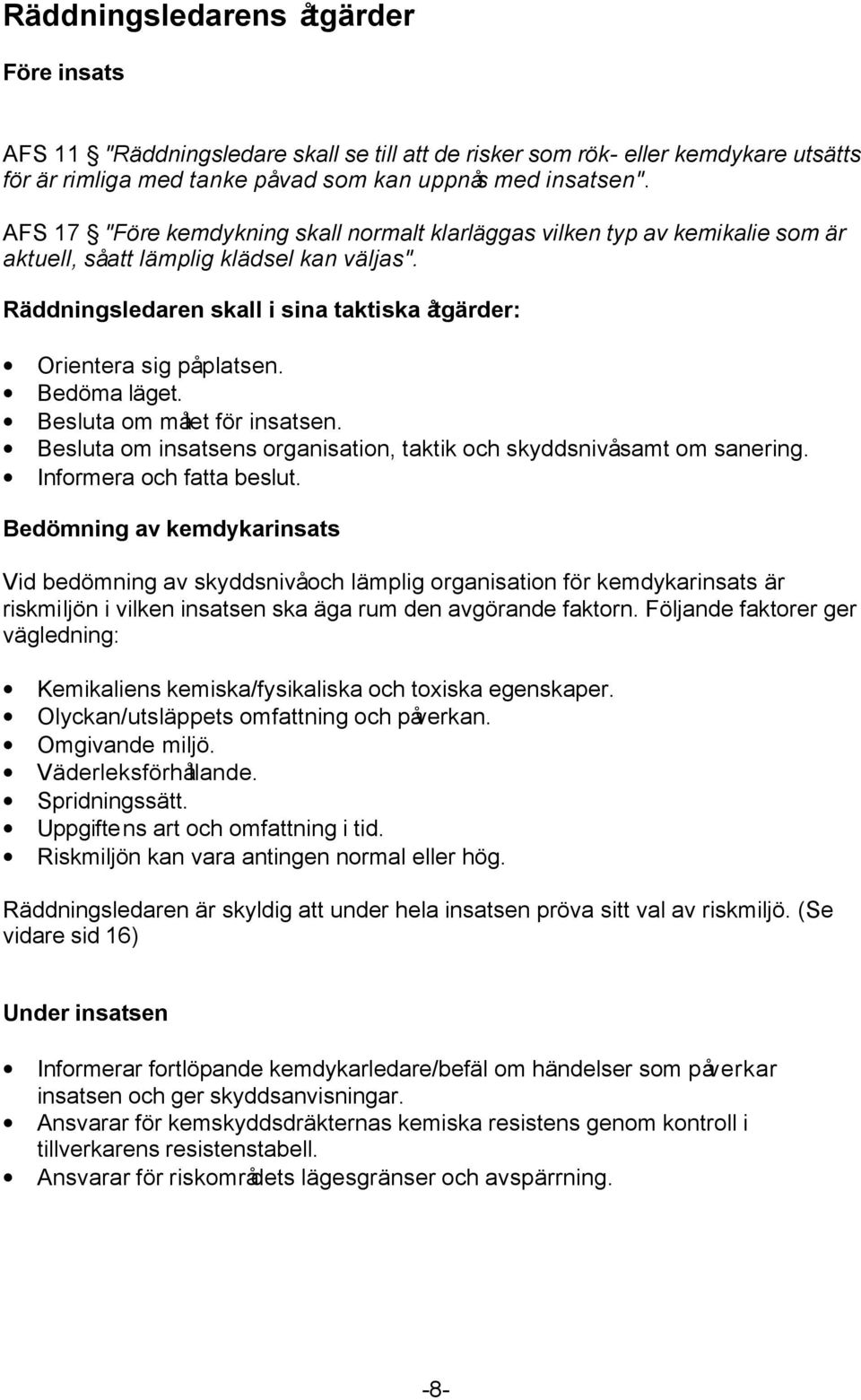 Bedöma läget. Besluta om målet för insatsen. Besluta om insatsens organisation, taktik och skyddsnivå samt om sanering. Informera och fatta beslut.