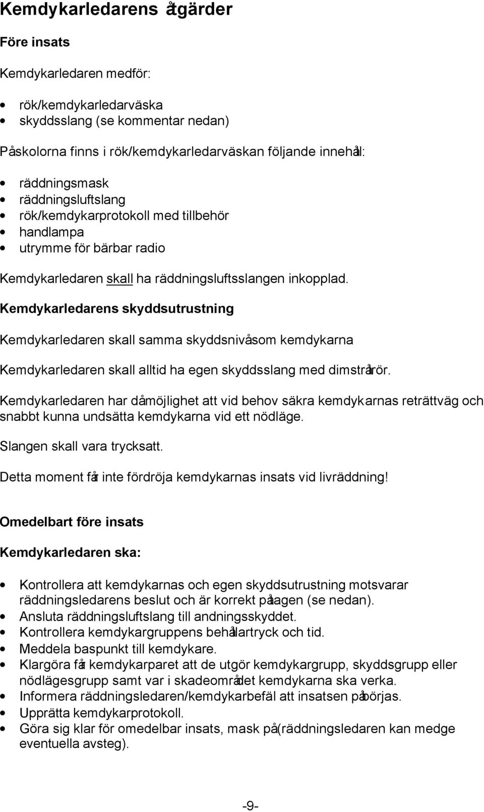 Kemdykarledarens skyddsutrustning Kemdykarledaren skall samma skyddsnivå som kemdykarna Kemdykarledaren skall alltid ha egen skyddsslang med dimstrålrör.