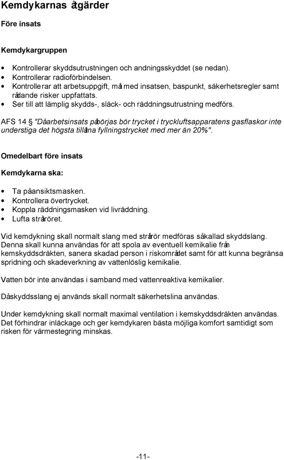 AFS 14 "Då arbetsinsats påbörjas bör trycket i tryckluftsapparatens gasflaskor inte understiga det högsta tillåtna fyllningstrycket med mer än 20%".