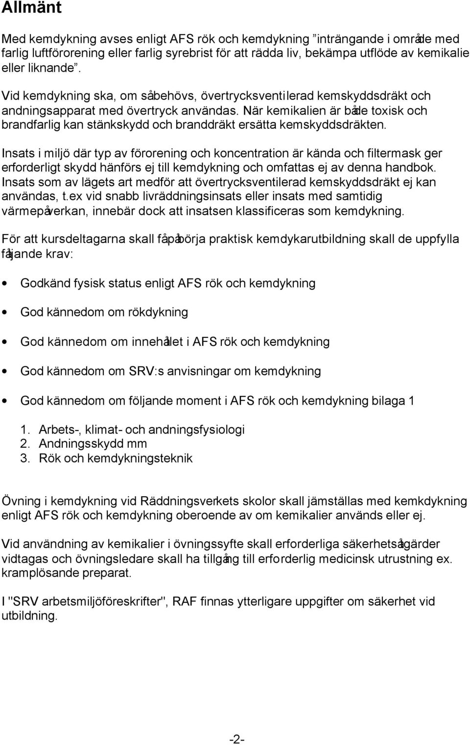 När kemikalien är både toxisk och brandfarlig kan stänkskydd och branddräkt ersätta kemskyddsdräkten.