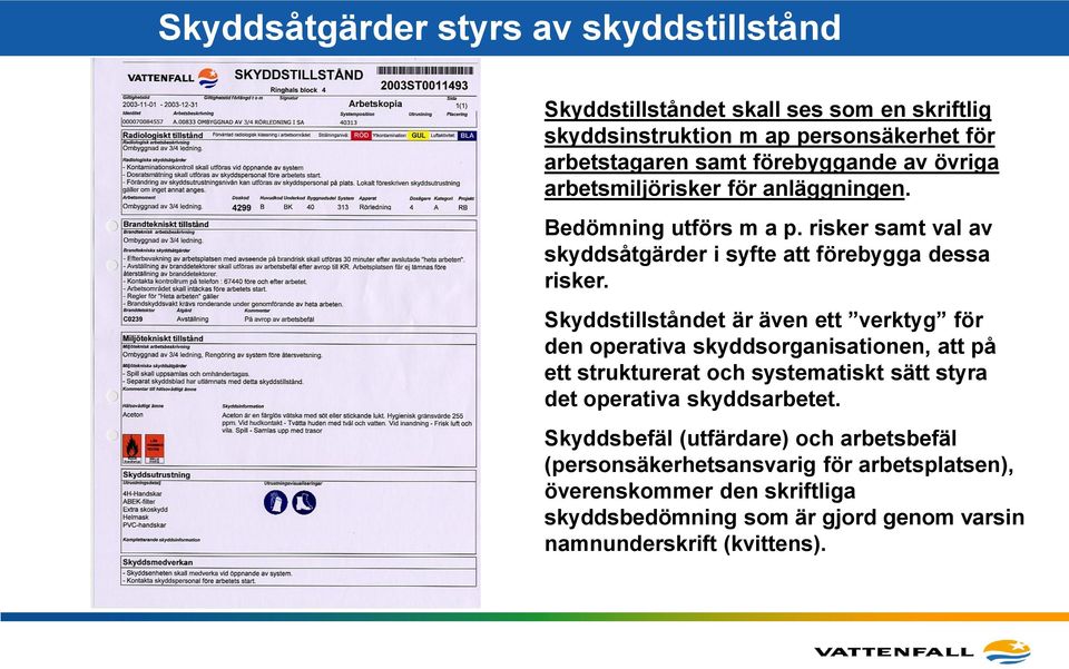 Skyddstillståndet är även ett verktyg för den operativa skyddsorganisationen, att på ett strukturerat och systematiskt sätt styra det operativa skyddsarbetet.