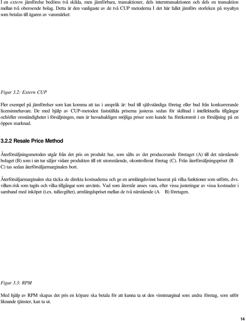 2: Extern CUP Fler exempel på jämförelser som kan komma att tas i anspråk är: bud till självständiga företag eller bud från konkurrerande licensinnehavare.