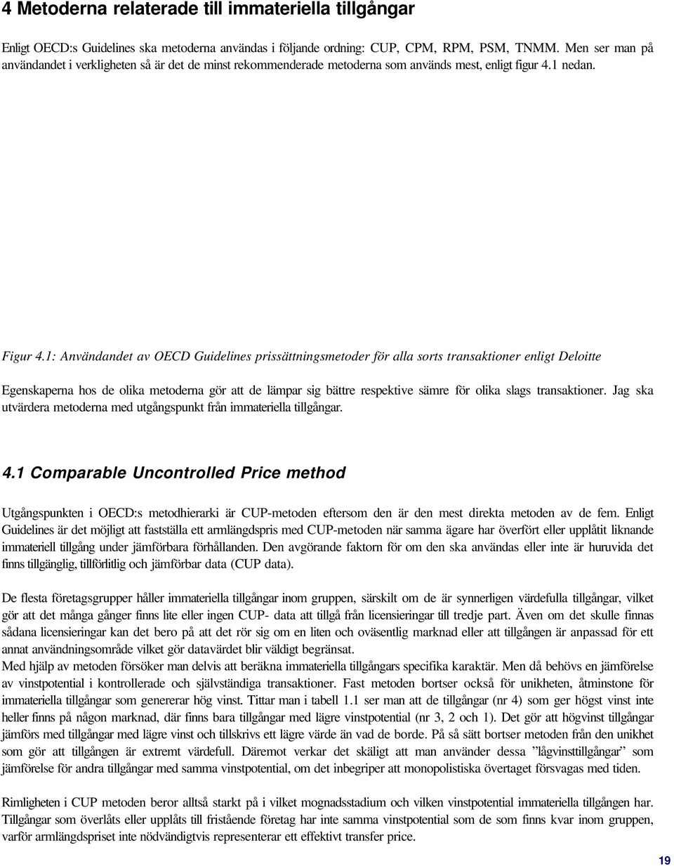 1: Användandet av OECD Guidelines prissättningsmetoder för alla sorts transaktioner enligt Deloitte Egenskaperna hos de olika metoderna gör att de lämpar sig bättre respektive sämre för olika slags
