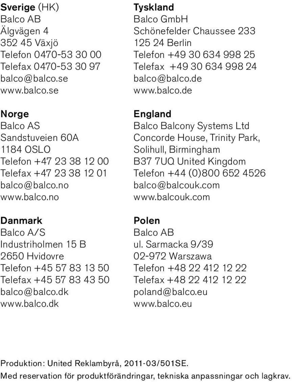 dk www.balco.dk Tyskland Balco GmbH Schönefelder Chaussee 233 125 24 Berlin Telefon +49 30 634 998 25 Telefax +49 30 634 998 24 balco@balco.de www.balco.de England Balco Balcony Systems Ltd Concorde House, Trinity Park, Solihull, Birmingham B37 7UQ United Kingdom Telefon +44 (0)800 652 4526 balco@balcouk.