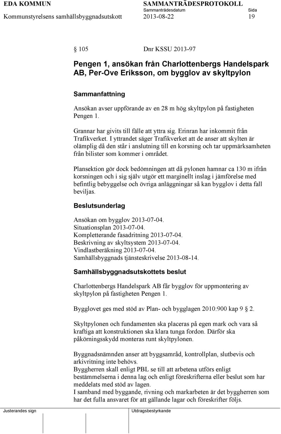 I yttrandet säger Trafikverket att de anser att skylten är olämplig då den står i anslutning till en korsning och tar uppmärksamheten från bilister som kommer i området.