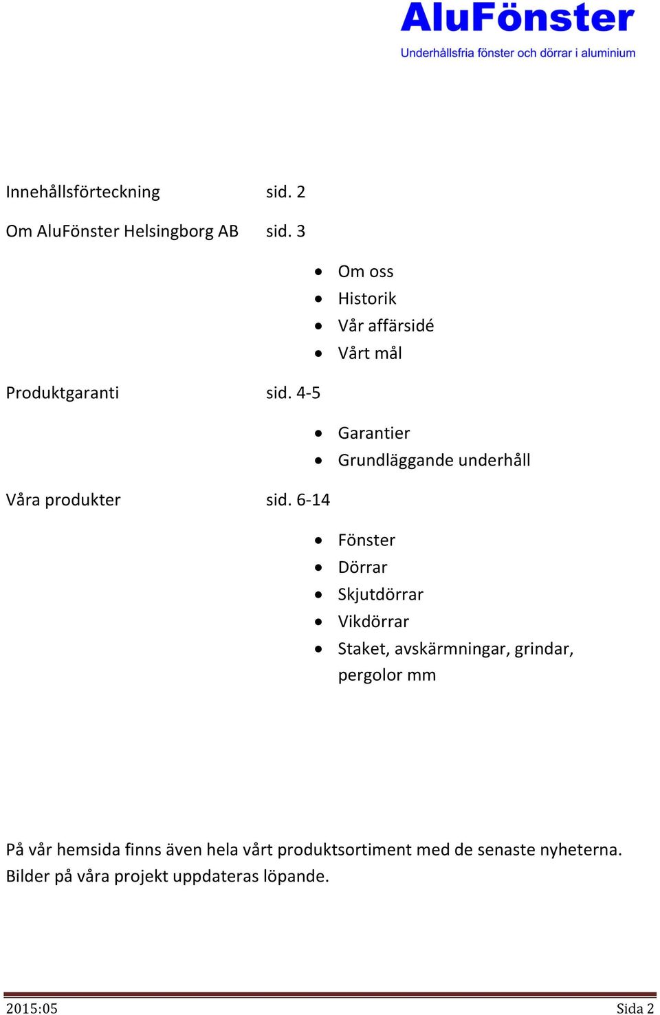 6-14 Om oss Historik Vår affärsidé Vårt mål Garantier Grundläggande underhåll Fönster Dörrar