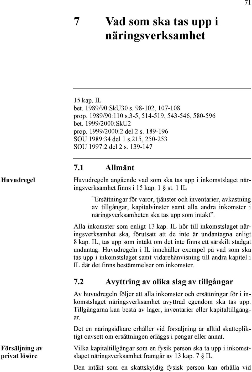 1 st. 1 IL Ersättningar för varor, tjänster och inventarier, avkastning av tillgångar, kapitalvinster samt alla andra inkomster i näringsverksamheten ska tas upp som intäkt.
