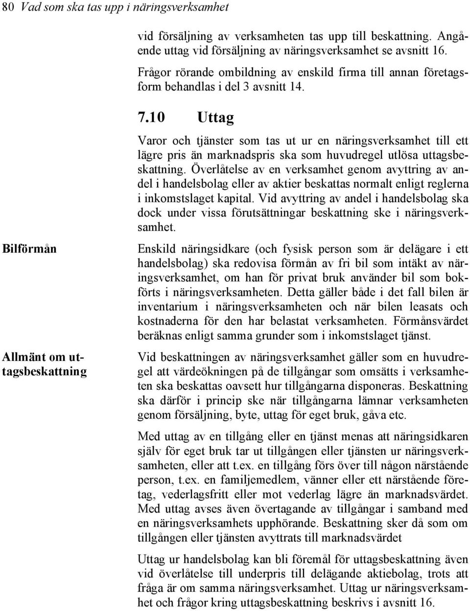 10 Uttag Varor och tjänster som tas ut ur en näringsverksamhet till ett lägre pris än marknadspris ska som huvudregel utlösa uttagsbeskattning.