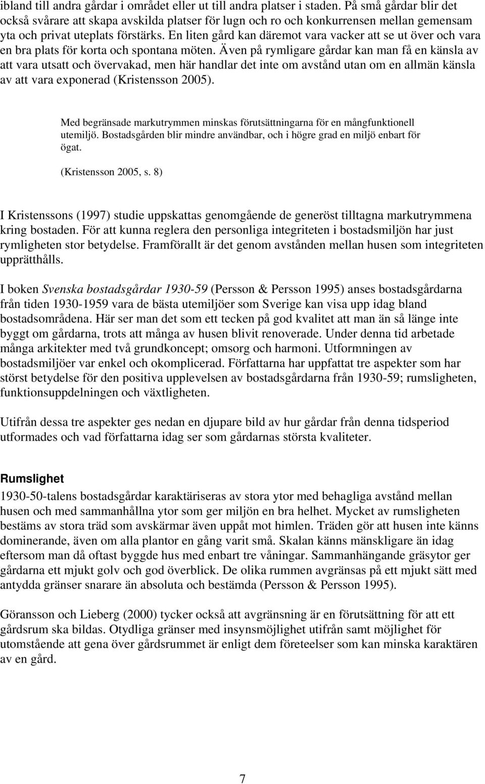 En liten gård kan däremot vara vacker att se ut över och vara en bra plats för korta och spontana möten.