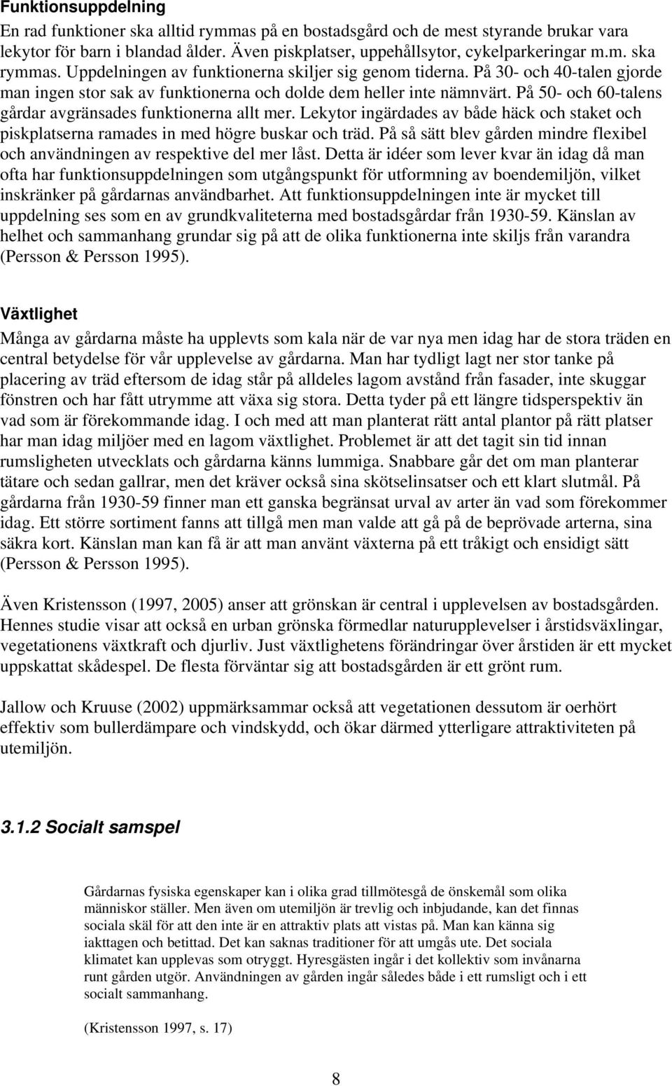 På 50- och 60-talens gårdar avgränsades funktionerna allt mer. Lekytor ingärdades av både häck och staket och piskplatserna ramades in med högre buskar och träd.