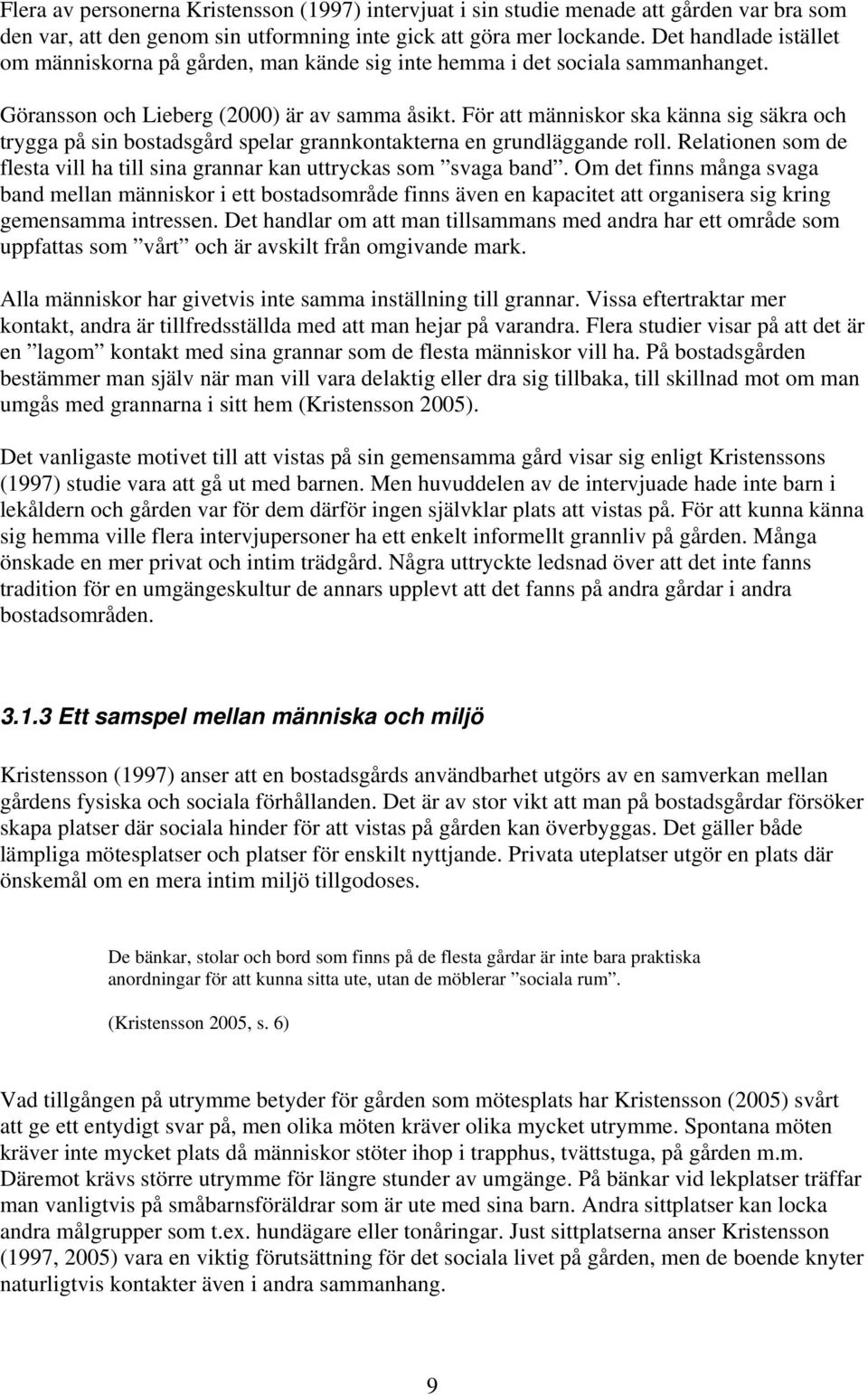 För att människor ska känna sig säkra och trygga på sin bostadsgård spelar grannkontakterna en grundläggande roll. Relationen som de flesta vill ha till sina grannar kan uttryckas som svaga band.