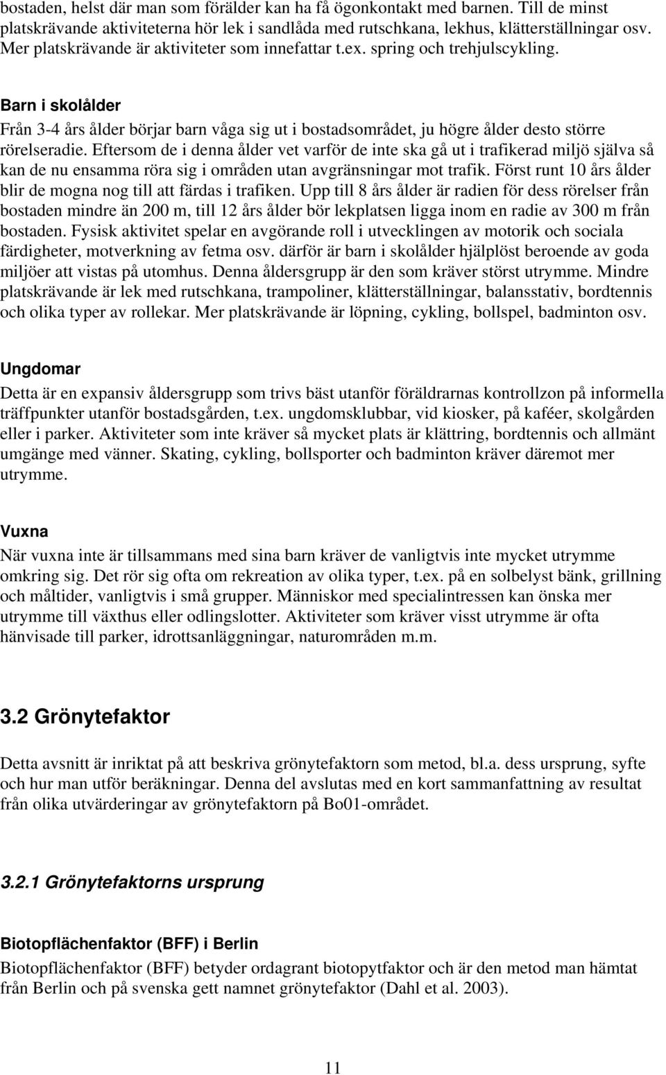 Barn i skolålder Från 3-4 års ålder börjar barn våga sig ut i bostadsområdet, ju högre ålder desto större rörelseradie.
