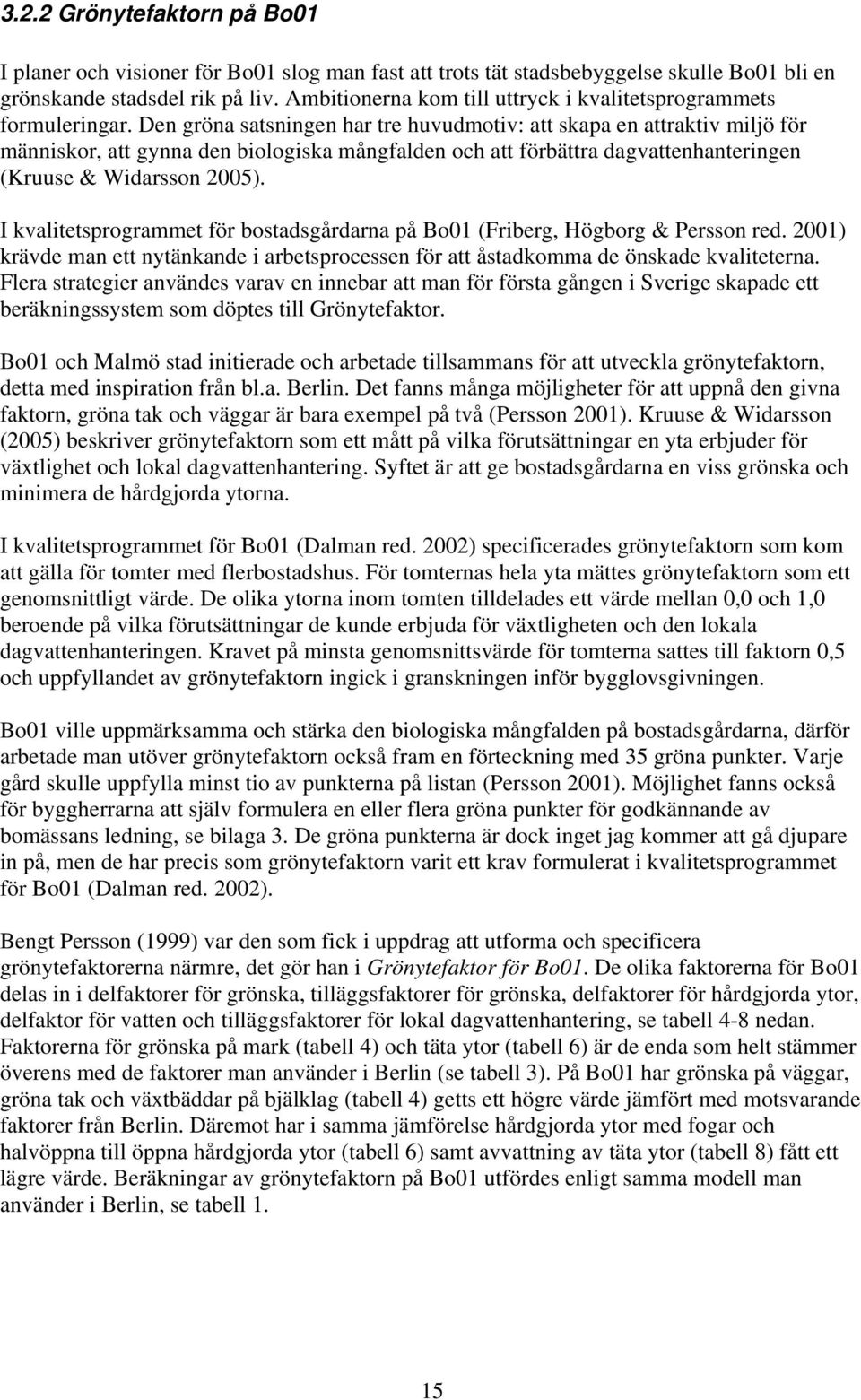Den gröna satsningen har tre huvudmotiv: att skapa en attraktiv miljö för människor, att gynna den biologiska mångfalden och att förbättra dagvattenhanteringen (Kruuse & Widarsson 2005).