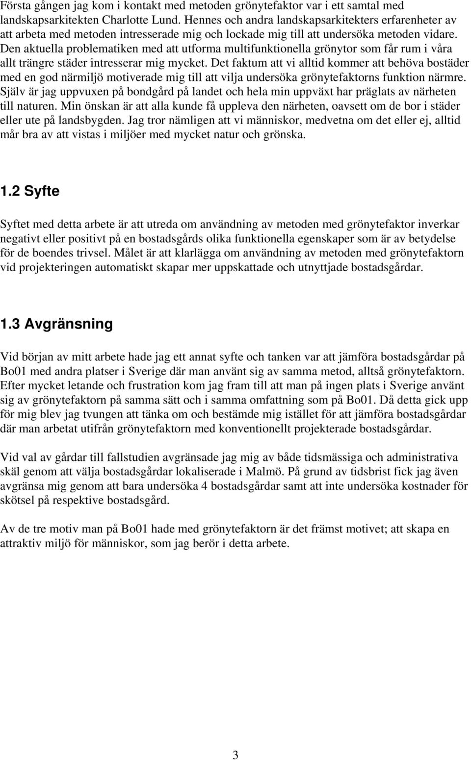 Den aktuella problematiken med att utforma multifunktionella grönytor som får rum i våra allt trängre städer intresserar mig mycket.