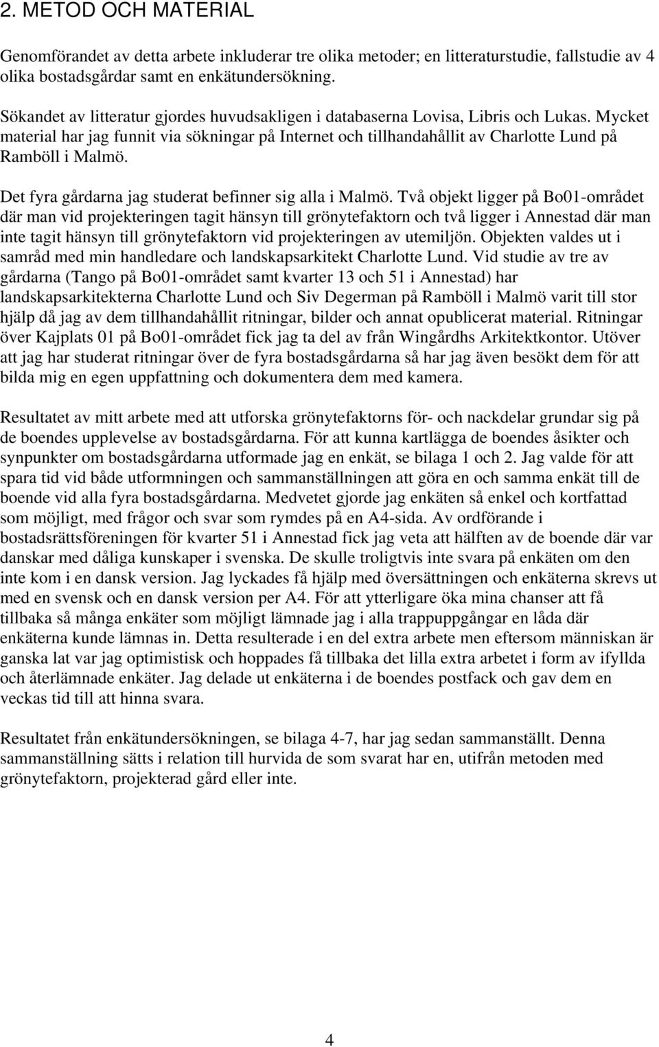 Det fyra gårdarna jag studerat befinner sig alla i Malmö.