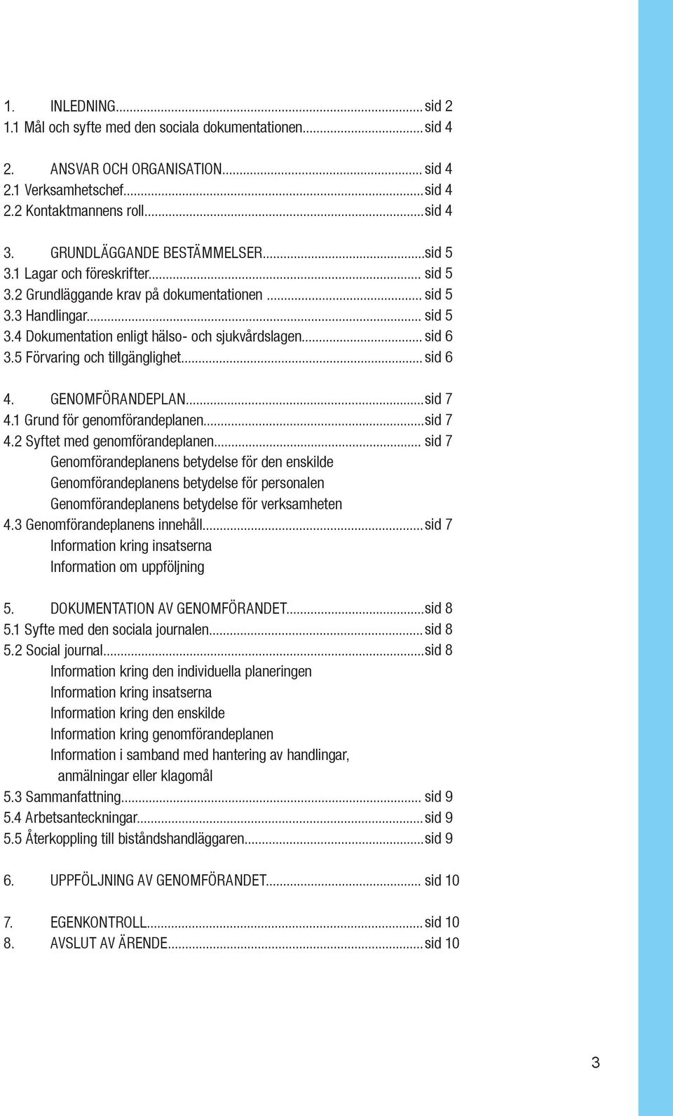 .. sid 6 3.5 Förvaring och tillgänglighet... sid 6 4. GENOMFÖRANDEPLAN... sid 7 4.1 Grund för genomförandeplanen... sid 7 4.2 Syftet med genomförandeplanen.